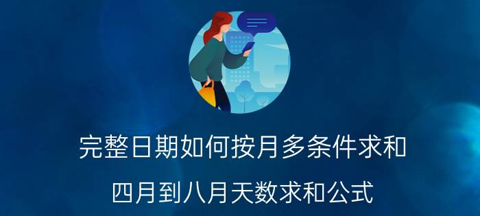 完整日期如何按月多条件求和 四月到八月天数求和公式？